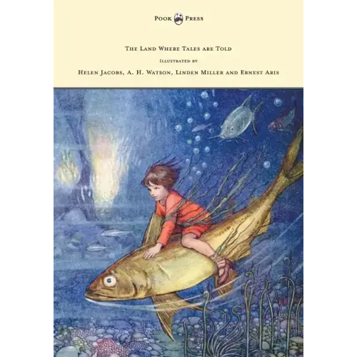 The Land Where Tales are Told - Illustrated by Helen Jacobs, A. H. Watson, Linden Miller and Ernest Aris