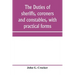 The duties of sheriffs, coroners and constables, with practical forms