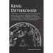 Kings Dethroned - A History of the Evolution of Astronomy from the Time of the Roman Empire Up to the Present Day: Showing It to Be an Amazing Series
