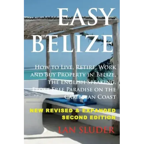 Easy Belize: How to Live, Retire, Work and Buy Property in Belize, the English Sp