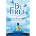 Be Free: A Holistic Guide to Freedom from Anxiety, Stress and Low Mood for Life