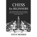 Chess for Beginners: The Essential Guide to Win Like a Master. Board, Pieces, Rules, Strategies and Tactics to Start Playing Now!