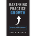 Mastering Practice Growth: The Definitive Guide to Growing Your Dental Practice or Dental Group
