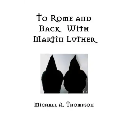 To Rome and Back With Martin Luther: The Pilgrimage That Would Ultimately Lead to the Protestant Reformation