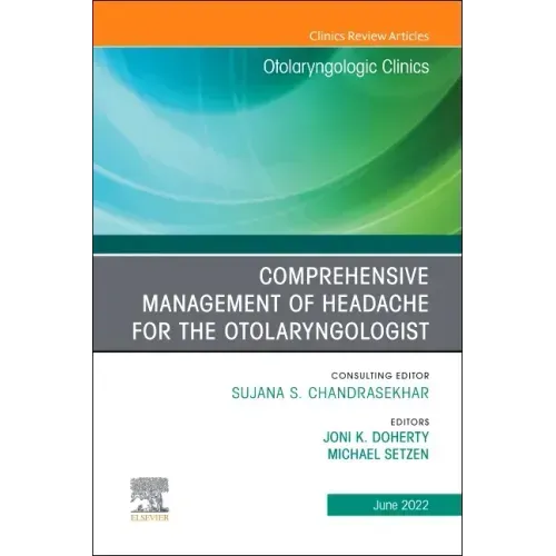 Comprehensive Management of Headache for the Otolaryngologist, an Issue of Otolaryngologic Clinics of North America: Volume 55-3
