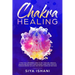 Chakra Healing: A Practical Beginners guide to Self-Healing. Unblock, Awaken and Balance your Chakras. Open your Third Eye through Energy Healing and