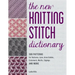 The New Knitting Stitch Dictionary: 500 Patterns for Textures, Lace, Aran Cables, Colorwork, Motifs, Edgings and More