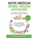 Native American Herbal Healing Apothecary: Learn How to Use the Herbs and Plants of North America as Medicine Grow a Healing Herb Garden, Wildcrafting