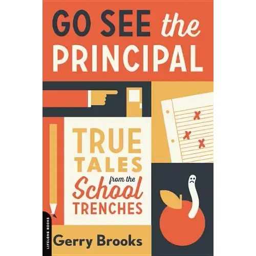 Go See the Principal: True Tales from the School Trenches