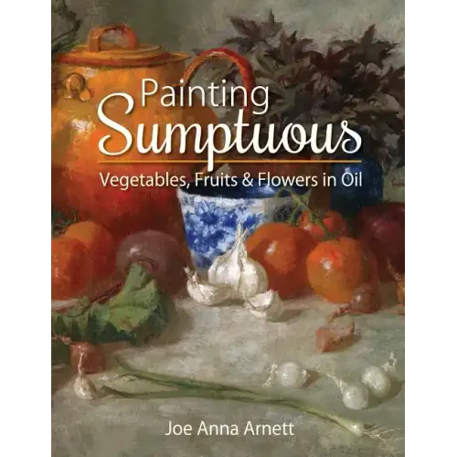 Painting Sumptuous Vegetables, Fruits & Flowers in Oil