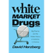 White Market Drugs: Big Pharma and the Hidden History of Addiction in America