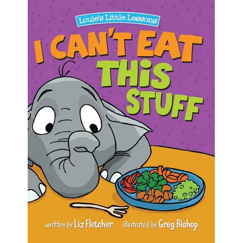 I Can't Eat This Stuff: How to Get Your Toddler to Eat Their Vegetables
