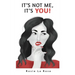It's Not Me, It's YOU!