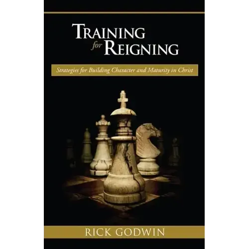 Training for Reigning: Strategies for Building Character and Maturity in Christ