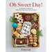 Oh Sweet Day!: A Celebration Cookbook of Edible Gifts, Party Treats, and Festive Desserts