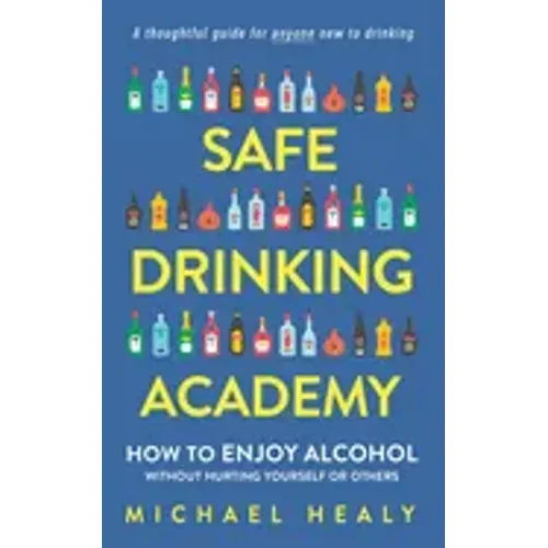 Safe Drinking Academy: How to Enjoy Alcohol Without Hurting Yourself or Others