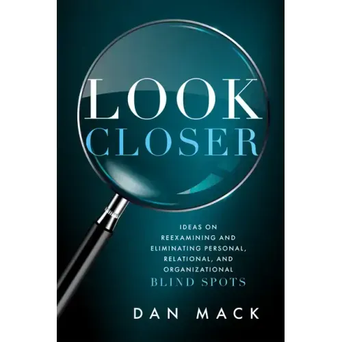 Look Closer: Ideas on Reexamining and Eliminating Personal, Relational, and Organizational Blind Spots