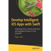 Develop Intelligent IOS Apps with Swift: Understand Texts, Classify Sentiments, and Autodetect Answers in Text Using Nlp