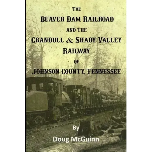 The Beaver Dam Railroad and the Crandull & Shady Valley Railway of Johnson County, Tennessee