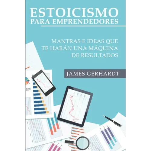 Estoicismo para emprendedores: Mantras e ideas que te harán una máquina de resultados