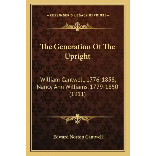 The Generation Of The Upright: William Cantwell, 1776-1858; Nancy Ann Williams, 1779-1850 (1911)