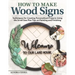 How to Make Wood Signs: Techniques for Creating Personalized Projects Using the Scroll Saw Plus Tips on Painting and Finishing
