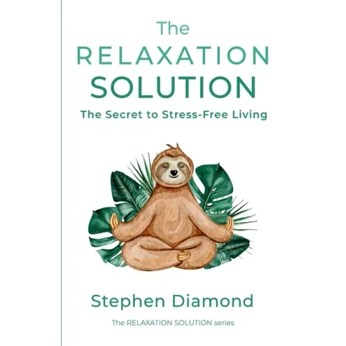 The Relaxation Solution: The Secret to Stress-Free Living