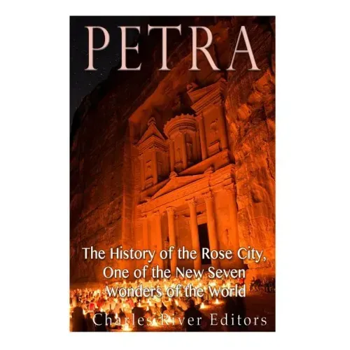 Petra: The History of the Rose City, One of the New Seven Wonders of the World