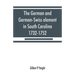 The German and German-Swiss element in South Carolina, 1732-1752