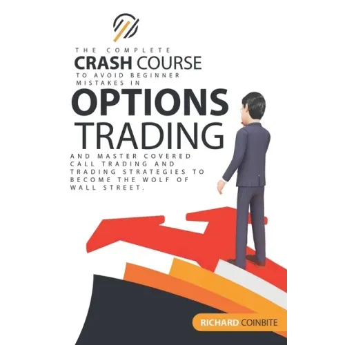 Options Trading Crash Course: The Complete Crash Course to Avoid Beginner Mistakes in Options Trading and Master Covered Call Trading and Trading St