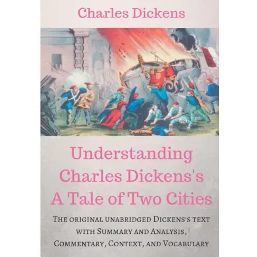 Understanding Charles Dickens's A Tale of Two Cities: A study guide: The original unabridged text with illustrations, commentary, context, vocabulary,