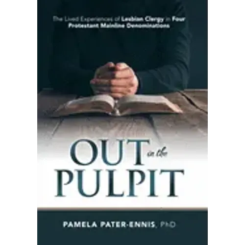 Out in the Pulpit: The Lived Experiences of Lesbian Clergy in Four Protestant Mainline Denominations