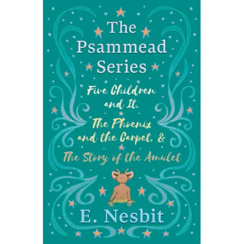 Five Children and It, The Phoenix and the Carpet, and The Story of the Amulet;The Psammead Series - Books 1 - 3
