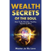 Wealth Secrets of The Soul: How to Be Wealthy, Healthy, Opulent & Wise!