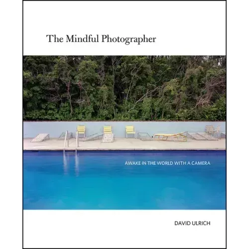 The Mindful Photographer: Awake in the World with a Camera
