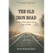 The Old Iron Road: An Epic of Rails, Roads, and the Urge to Go West