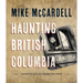 Haunting British Columbia: Ghostly Tales from the Past
