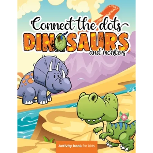 Connect the dots: Dinosaurs and monsters - Activity book for kids: Challenging and Fun Dot to Dot Puzzles for Kids, Toddlers, Boys and G