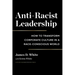 Anti-Racist Leadership: How to Transform Corporate Culture in a Race-Conscious World