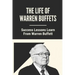 The Life Of Warren Buffets: Success Lessons Learn From Warren Buffett: Business Lessons Of Warren Buffett