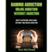 Gaming Addiction: Online Addiction: Internet Addiction: How To Overcome Video Game, Internet, And Online Addiction