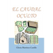El Caudal Oculto: Novela Costumbrista En 20 Capítulos