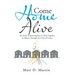 Come Home Alive: The Power of Knowing How to Work Together to Make It Through the Crisis of Cancer