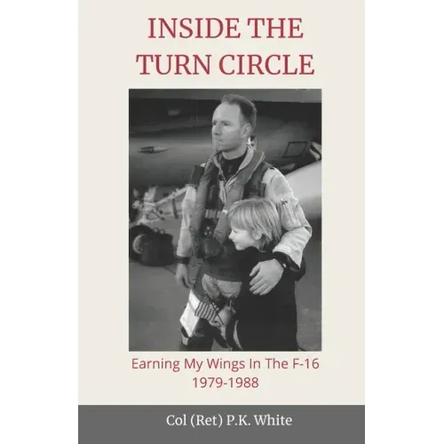 Inside the Turn Circle: Earning My Wings in the F-16 1979-1988