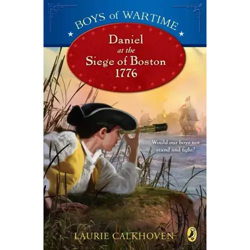 Boys of Wartime: Daniel at the Siege of Boston, 1776