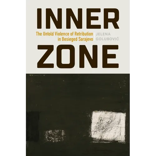Inner Zone: The Untold Violence of Retribution in Besieged Sarajevo - Hardcover