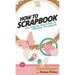 How To Scrapbook: Your Step By Step Guide To Scrapbooking