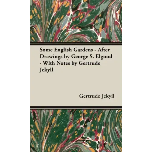 Some English Gardens - After Drawings by George S. Elgood - With Notes by Gertrude Jekyll