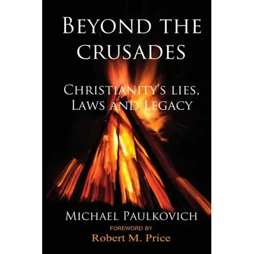 Beyond the Crusades: Christianity's Lies, Laws and Legacy