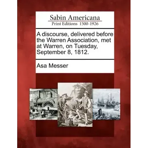 A Discourse, Delivered Before the Warren Association, Met at Warren, on Tuesday, September 8, 1812.